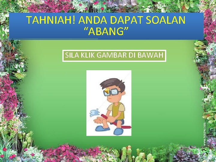 TAHNIAH! ANDA DAPAT SOALAN “ABANG” SILA KLIK GAMBAR DI BAWAH 