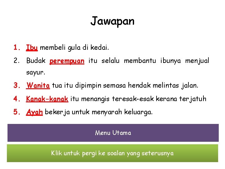 Jawapan 1. Ibu membeli gula di kedai. 2. Budak perempuan itu selalu membantu ibunya