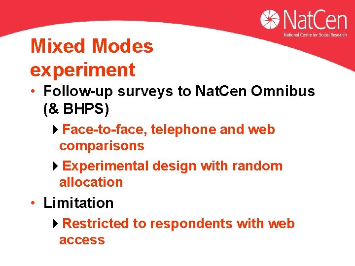 Mixed Modes experiment • Follow-up surveys to Nat. Cen Omnibus (& BHPS) 4 Face-to-face, Mixed Modes experiment • Follow-up surveys to Nat. Cen Omnibus (& BHPS) 4 Face-to-face,
