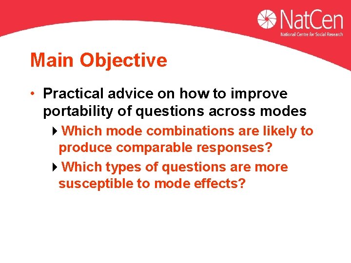 Main Objective • Practical advice on how to improve portability of questions across modes Main Objective • Practical advice on how to improve portability of questions across modes