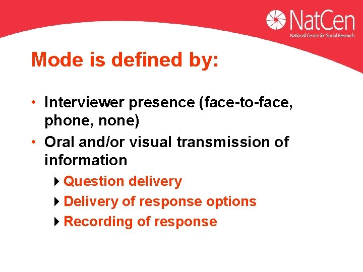 Mode is defined by: • Interviewer presence (face-to-face, phone, none) • Oral and/or visual Mode is defined by: • Interviewer presence (face-to-face, phone, none) • Oral and/or visual
