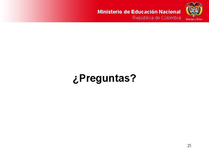 Ministerio de Educación Nacional República de Colombia ¿Preguntas? 25 