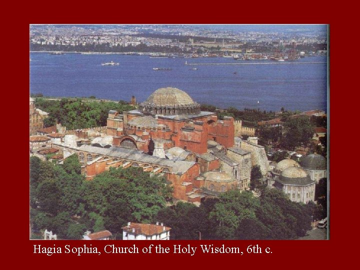 Hagia Sophia, Church of the Holy Wisdom, 6 th c. 