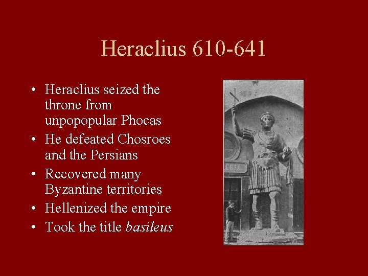 Heraclius 610 -641 • Heraclius seized the throne from unpopopular Phocas • He defeated