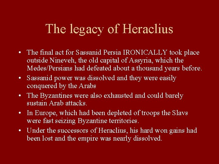 The legacy of Heraclius • The final act for Sassanid Persia IRONICALLY took place