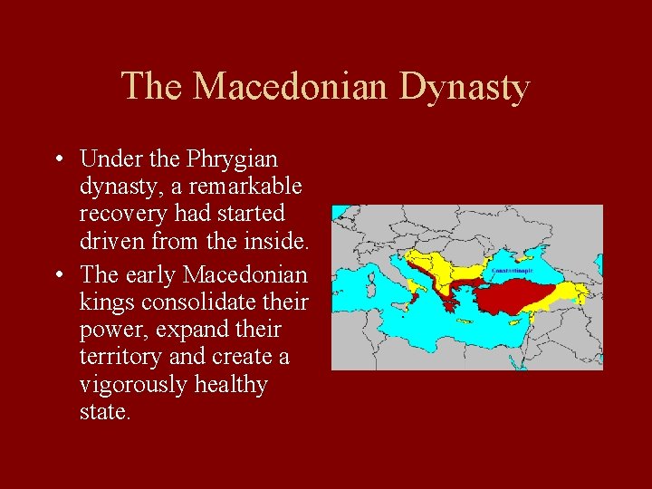 The Macedonian Dynasty • Under the Phrygian dynasty, a remarkable recovery had started driven