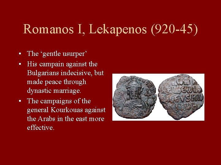 Romanos I, Lekapenos (920 -45) • The ‘gentle usurper’ • His campain against the Romanos I, Lekapenos (920 -45) • The ‘gentle usurper’ • His campain against the
