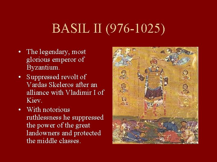 BASIL II (976 -1025) • The legendary, most glorious emperor of Byzantium. • Suppressed