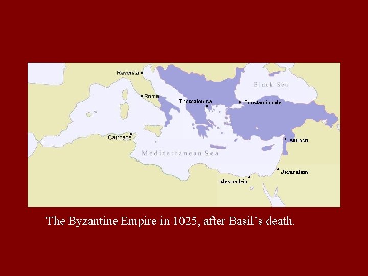 The Byzantine Empire in 1025, after Basil’s death. 