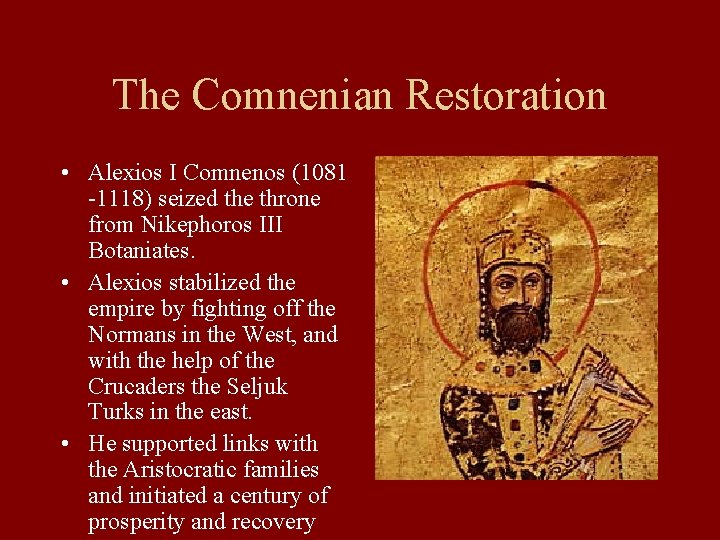 The Comnenian Restoration • Alexios I Comnenos (1081 -1118) seized the throne from Nikephoros