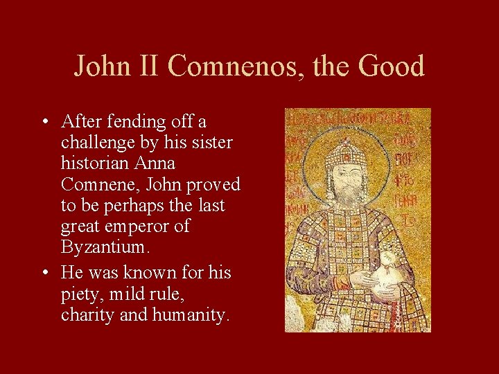 John II Comnenos, the Good • After fending off a challenge by his sister John II Comnenos, the Good • After fending off a challenge by his sister