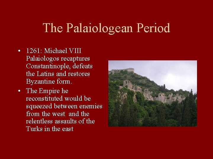 The Palaiologean Period • 1261: Michael VIII Palaiologos recaptures Constantinople, defeats the Latins and