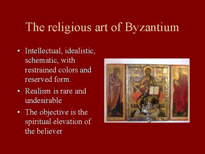The religious art of Byzantium • Intellectual, idealistic, schematic, with restrained colors and reserved The religious art of Byzantium • Intellectual, idealistic, schematic, with restrained colors and reserved