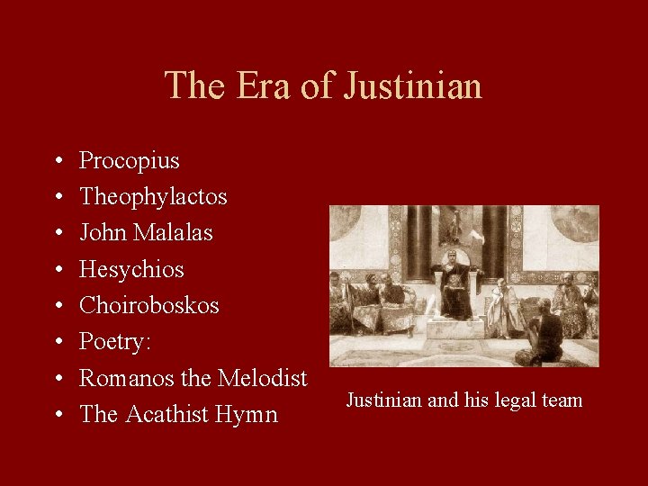 The Era of Justinian • • Procopius Theophylactos John Malalas Hesychios Choiroboskos Poetry: Romanos