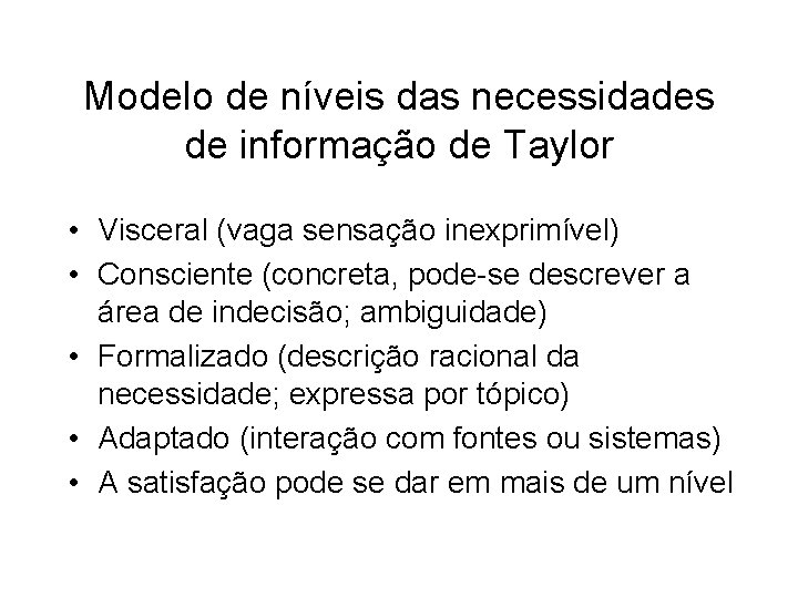 Modelo de níveis das necessidades de informação de Taylor • Visceral (vaga sensação inexprimível)