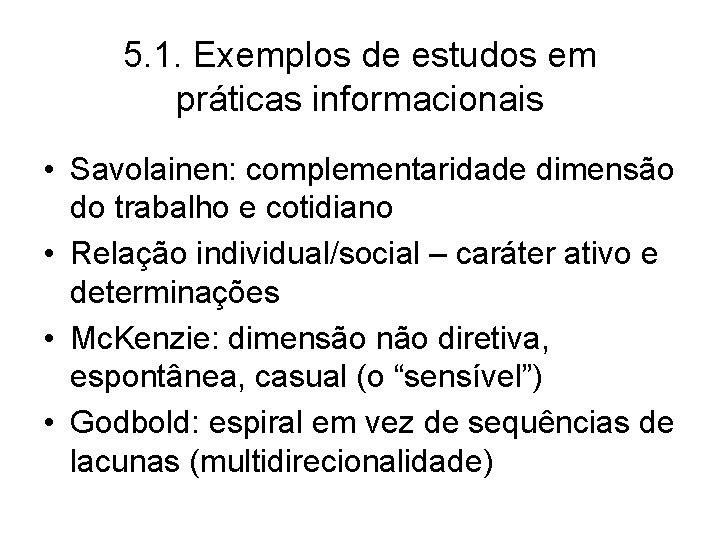 5. 1. Exemplos de estudos em práticas informacionais • Savolainen: complementaridade dimensão do trabalho