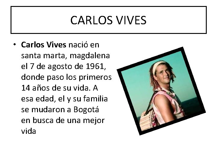 CARLOS VIVES • Carlos Vives nació en santa marta, magdalena el 7 de agosto