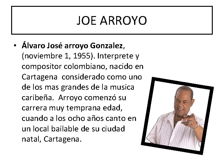 JOE ARROYO • Álvaro José arroyo Gonzalez, (noviembre 1, 1955). Interprete y compositor colombiano,