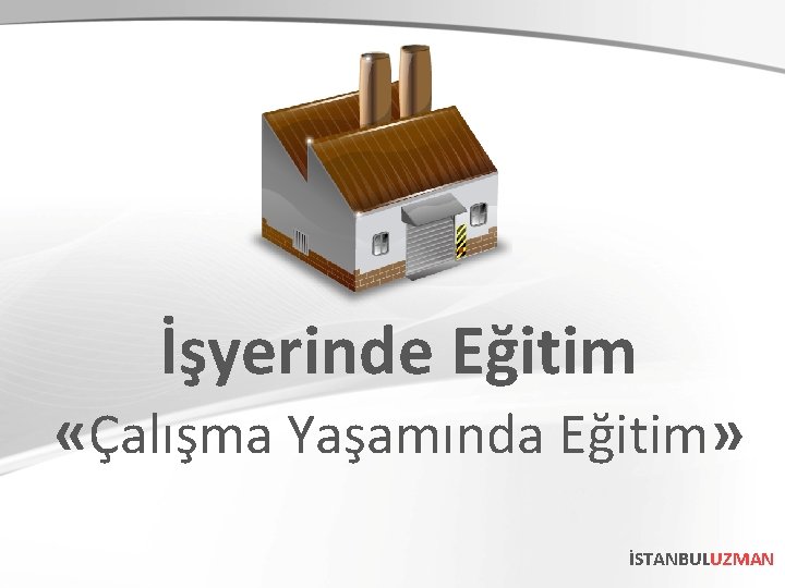 İşyerinde Eğitim «Çalışma Yaşamında Eğitim» İSTANBULUZMAN 