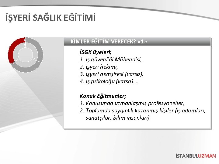 İŞYERİ SAĞLIK EĞİTİMİ KİMLER EĞİTİM VERECEK? « 1» İSGK üyeleri; 1. İş güvenliği Mühendisi,