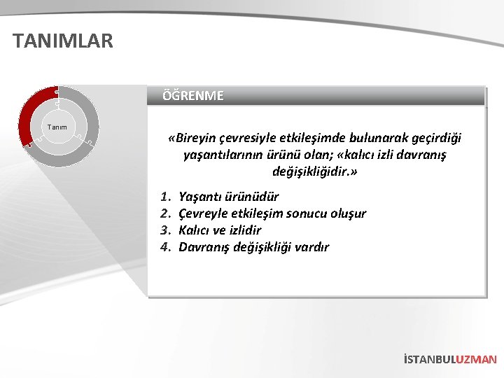 TANIMLAR ÖĞRENME Tanım «Bireyin çevresiyle etkileşimde bulunarak geçirdiği yaşantılarının ürünü olan; «kalıcı izli davranış