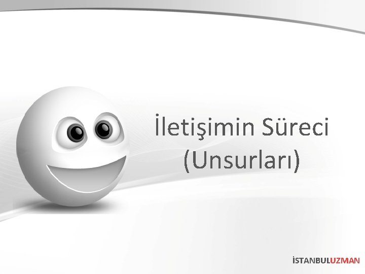 İletişimin Süreci (Unsurları) İSTANBULUZMAN 