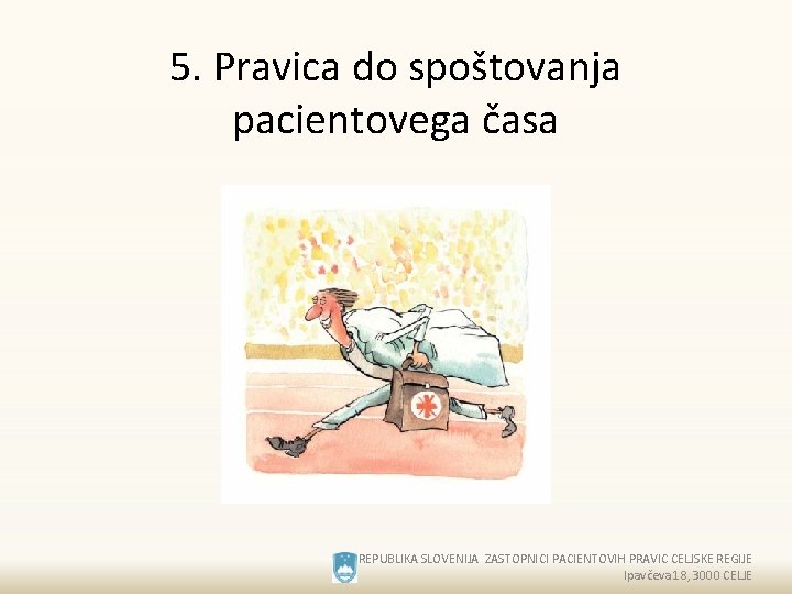 5. Pravica do spoštovanja pacientovega časa REPUBLIKA SLOVENIJA ZASTOPNICI PACIENTOVIH PRAVIC CELJSKE REGIJE Ipavčeva