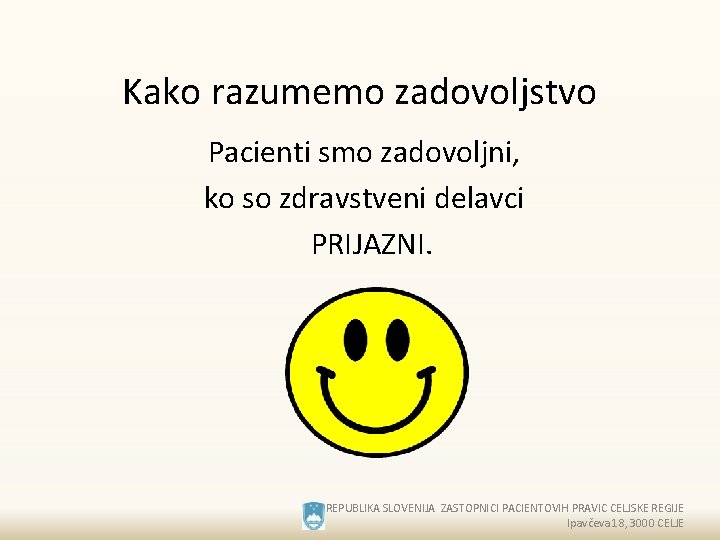 Kako razumemo zadovoljstvo Pacienti smo zadovoljni, ko so zdravstveni delavci PRIJAZNI. REPUBLIKA SLOVENIJA ZASTOPNICI