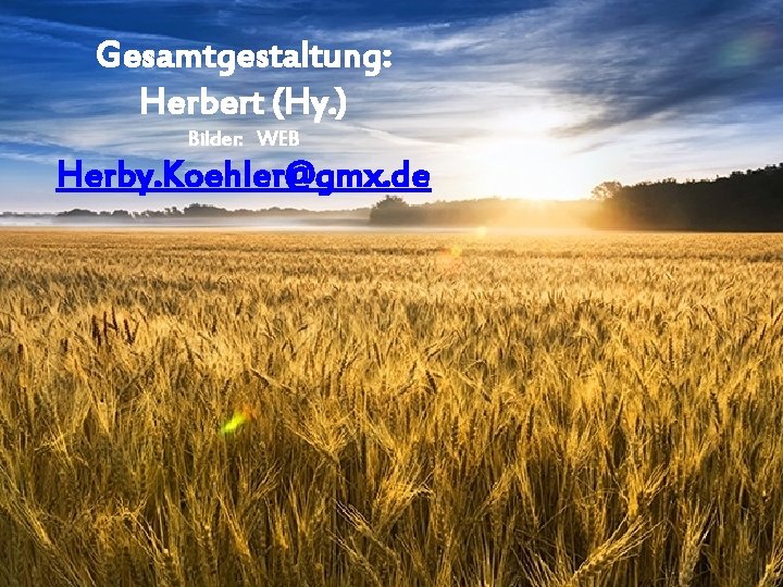 Gesamtgestaltung: Herbert (Hy. ) Bilder: WEB Herby. Koehler@gmx. de 