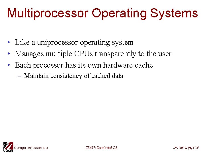 Multiprocessor Operating Systems • Like a uniprocessor operating system • Manages multiple CPUs transparently