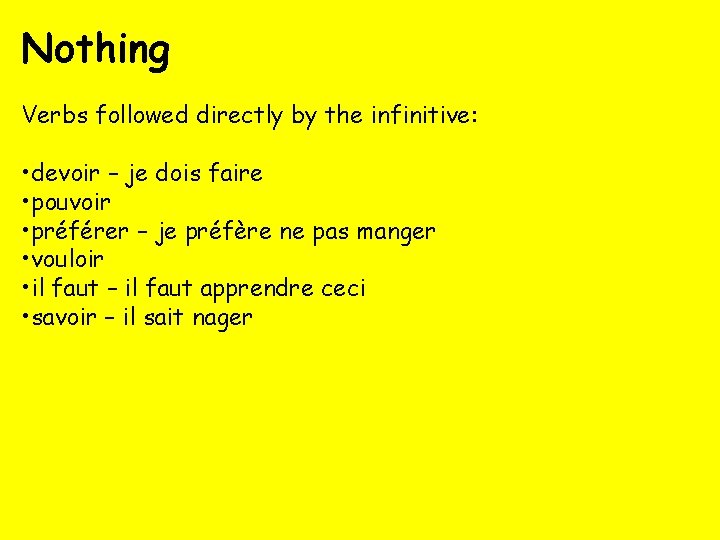 Nothing Verbs followed directly by the infinitive: • devoir – je dois faire •