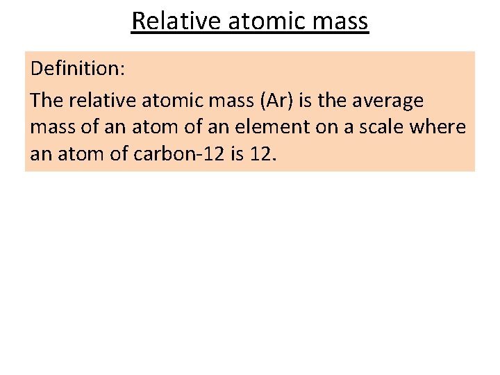 Relative atomic mass Definition: The relative atomic mass (Ar) is the average mass of