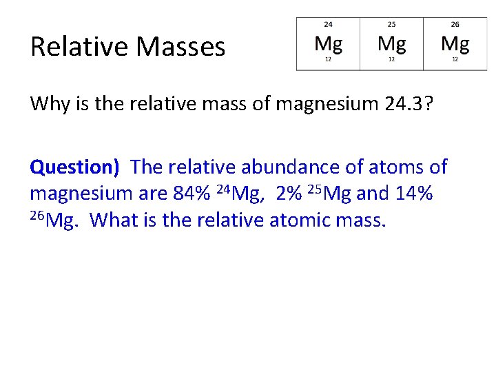 Relative Masses Why is the relative mass of magnesium 24. 3? Question) The relative
