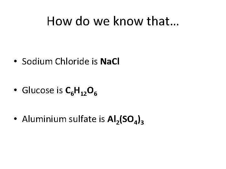 How do we know that… • Sodium Chloride is Na. Cl • Glucose is