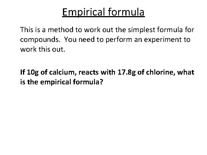 Empirical formula This is a method to work out the simplest formula for compounds.