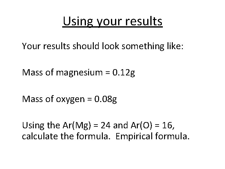 Using your results Your results should look something like: Mass of magnesium = 0.