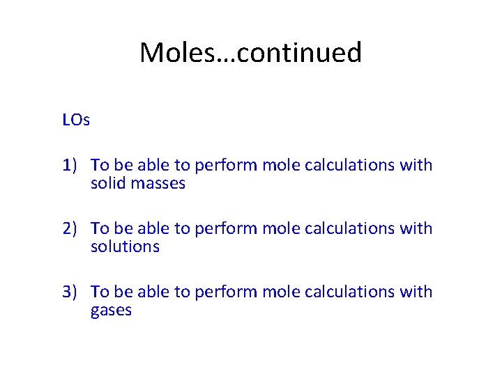 Moles…continued LOs 1) To be able to perform mole calculations with solid masses 2)