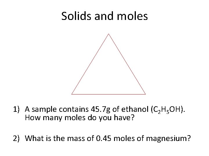 Solids and moles 1) A sample contains 45. 7 g of ethanol (C 2