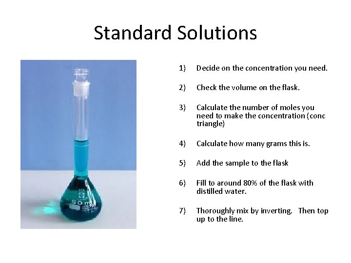Standard Solutions 1) Decide on the concentration you need. 2) Check the volume on