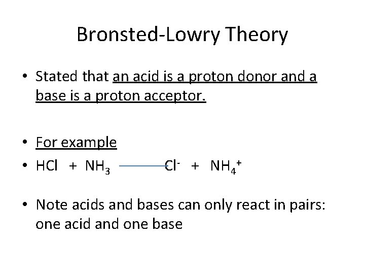 Bronsted-Lowry Theory • Stated that an acid is a proton donor and a base
