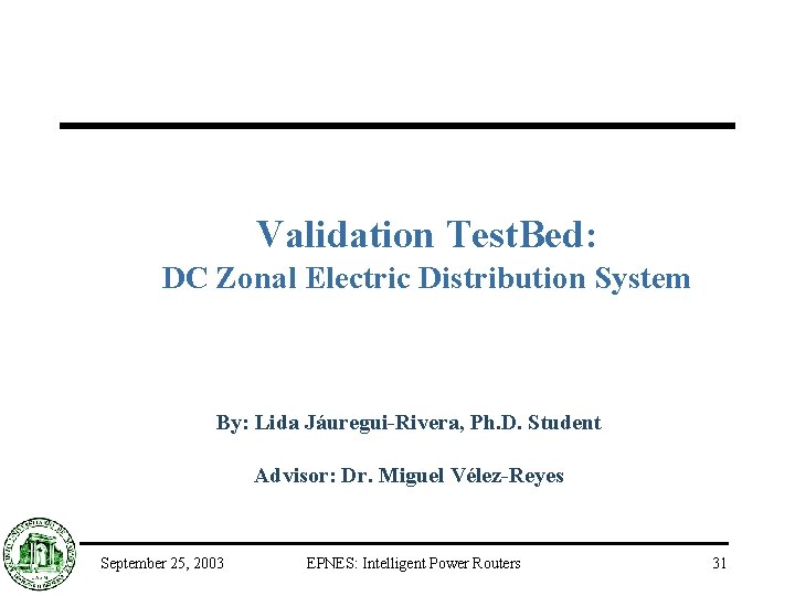 Validation Test. Bed: DC Zonal Electric Distribution System By: Lida Jáuregui-Rivera, Ph. D. Student