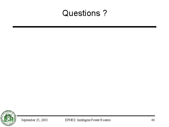 Questions ? September 25, 2003 EPNES: Intelligent Power Routers 46 
