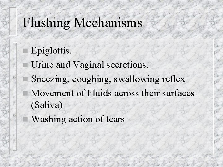 Flushing Mechanisms Epiglottis. n Urine and Vaginal secretions. n Sneezing, coughing, swallowing reflex n