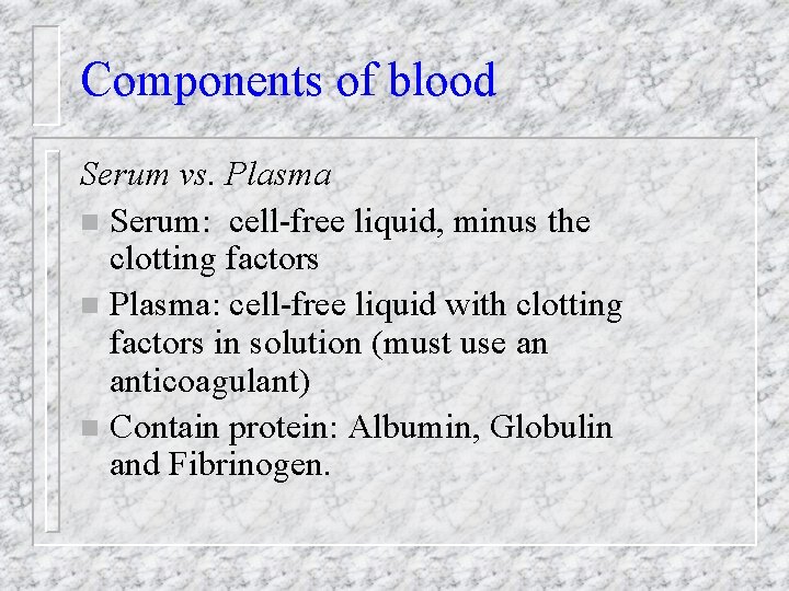 Components of blood Serum vs. Plasma n Serum: cell-free liquid, minus the clotting factors