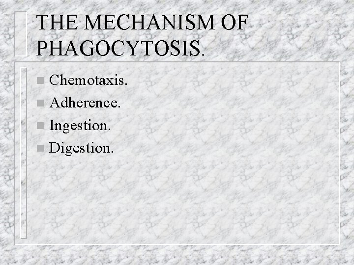 THE MECHANISM OF PHAGOCYTOSIS. Chemotaxis. n Adherence. n Ingestion. n Digestion. n 