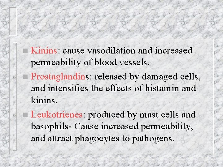 Kinins: cause vasodilation and increased permeability of blood vessels. n Prostaglandins: released by damaged