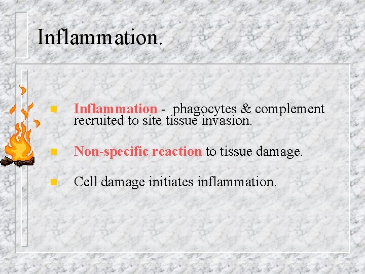 Inflammation. n Inflammation - phagocytes & complement recruited to site tissue invasion. n Non-specific