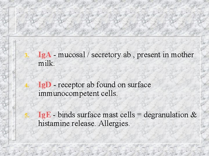 3. Ig. A - mucosal / secretory ab , present in mother milk. 4.