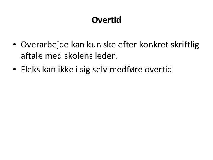 Overtid • Overarbejde kan kun ske efter konkret skriftlig aftale med skolens leder. •