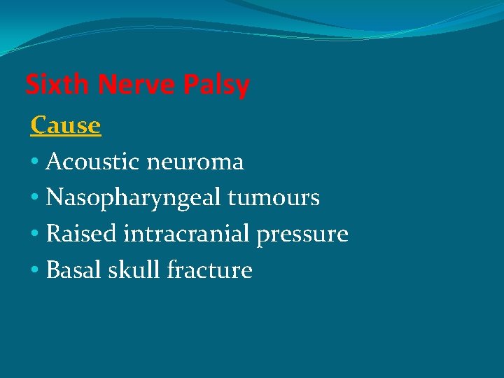 Sixth Nerve Palsy Cause • Acoustic neuroma • Nasopharyngeal tumours • Raised intracranial pressure